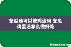 冬瓜汤可以放鸡蛋吗 冬瓜鸡蛋汤怎么做好吃