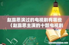 赵露思主演的十部电视剧 赵露思演过的电视剧有哪些