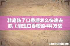清理口香糖的4种方法 鞋底粘了口香糖怎么快速去除