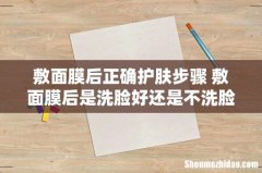 敷面膜后正确护肤步骤 敷面膜后是洗脸好还是不洗脸好
