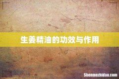生姜精油的功效与作用