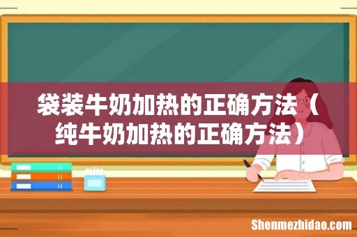 纯牛奶加热的正确方法 袋装牛奶加热的正确方法
