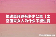 太空回来女人为什么不能生育 地球离月球有多少公里