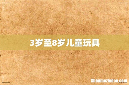 3岁至8岁儿童玩具