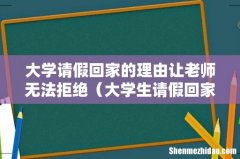 大学生请假回家理由 大学请假回家的理由让老师无法拒绝