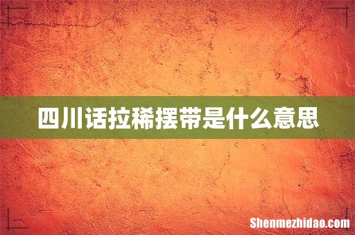 四川话拉稀摆带是什么意思