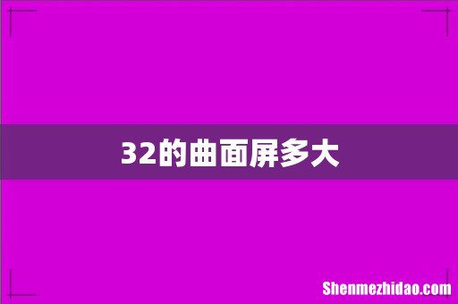 32的曲面屏多大