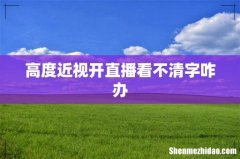 高度近视开直播看不清字咋办