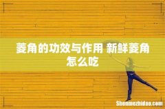 菱角的功效与作用 新鲜菱角怎么吃