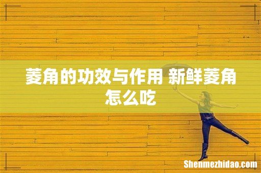 菱角的功效与作用 新鲜菱角怎么吃