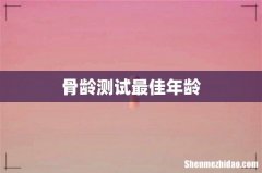 骨龄测试最佳年龄