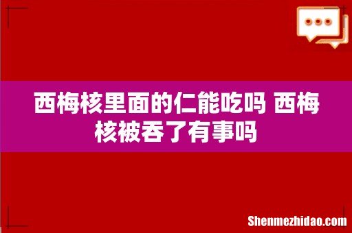 西梅核里面的仁能吃吗 西梅核被吞了有事吗