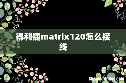 得利捷matrix120怎么接线