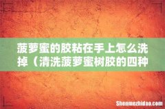 清洗菠萝蜜树胶的四种方法 菠萝蜜的胶粘在手上怎么洗掉