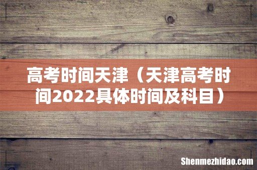 天津高考时间2022具体时间及科目 高考时间天津