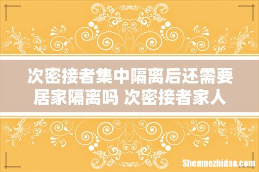 次密接者集中隔离后还需要居家隔离吗 次密接者家人要隔离吗