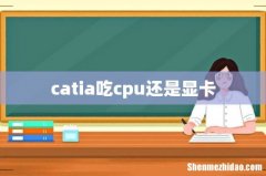 catia吃cpu还是显卡