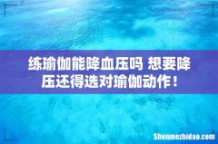 练瑜伽能降血压吗 想要降压还得选对瑜伽动作！