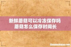 新鲜蘑菇可以冷冻保存吗 蘑菇怎么保存时间长