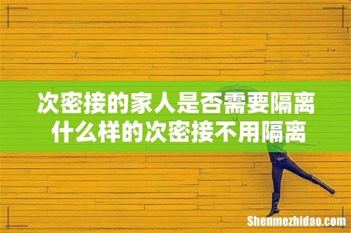 次密接的家人是否需要隔离 什么样的次密接不用隔离