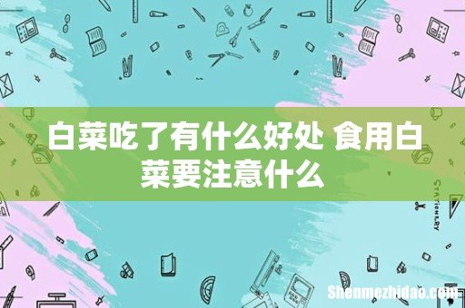 白菜吃了有什么好处 食用白菜要注意什么