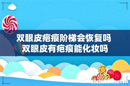 双眼皮疤痕阶梯会恢复吗 双眼皮有疤痕能化妆吗