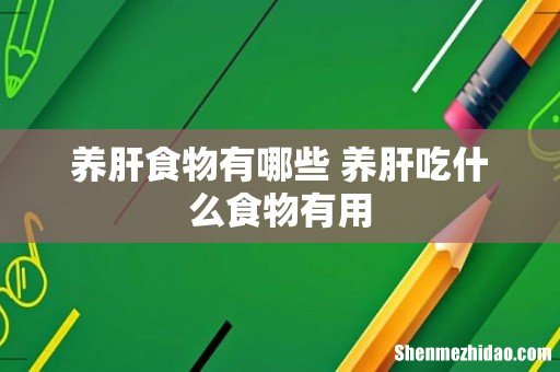 养肝食物有哪些 养肝吃什么食物有用