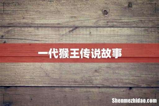 一代猴王传说故事