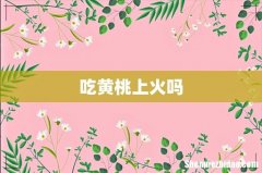 吃黄桃上火吗