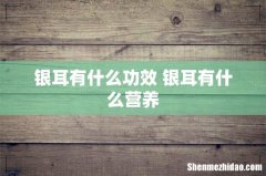 银耳有什么功效 银耳有什么营养