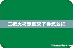 三把火被鬼吹灭了会怎么样