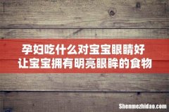 孕妇吃什么对宝宝眼睛好 让宝宝拥有明亮眼眸的食物