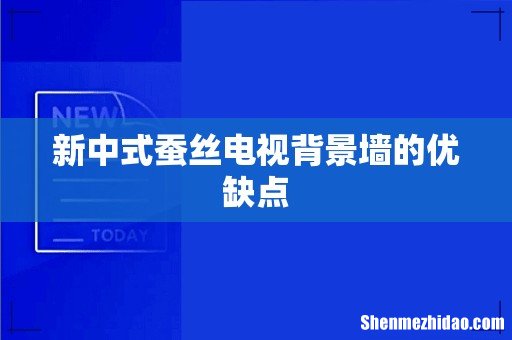 新中式蚕丝电视背景墙的优缺点