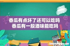 香瓜有点坏了还可以吃吗 香瓜有一股酒味能吃吗