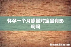 怀孕一个月感冒对宝宝有影响吗