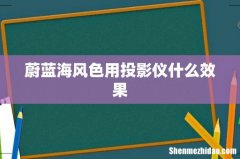 蔚蓝海风色用投影仪什么效果