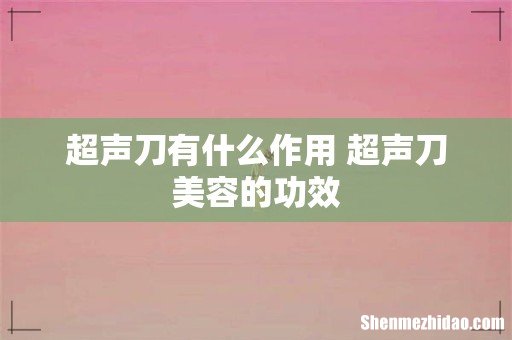 超声刀有什么作用 超声刀美容的功效