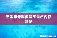 王者账号越多是不是占内存越多