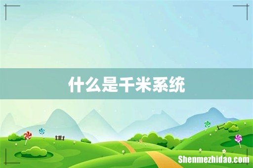 什么是千米系统