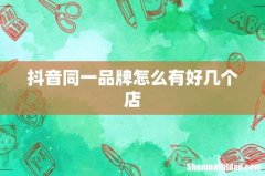 抖音同一品牌怎么有好几个店