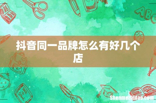 抖音同一品牌怎么有好几个店
