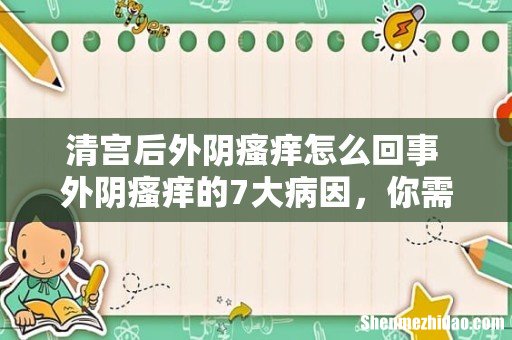 清宫后外阴瘙痒怎么回事 外阴瘙痒的7大病因,你需对症治疗!