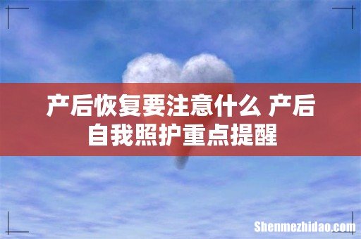 产后恢复要注意什么 产后自我照护重点提醒