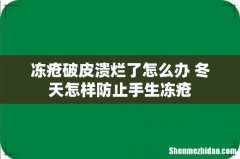 冻疮破皮溃烂了怎么办 冬天怎样防止手生冻疮