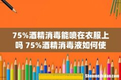 75%酒精消毒能喷在衣服上吗 75%酒精消毒液如何使用