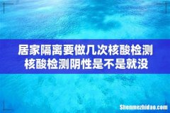 居家隔离要做几次核酸检测 核酸检测阴性是不是就没事了