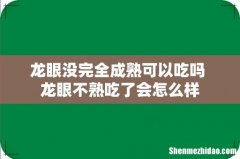 龙眼没完全成熟可以吃吗 龙眼不熟吃了会怎么样