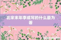 北宋末年李戒写的什么最为著