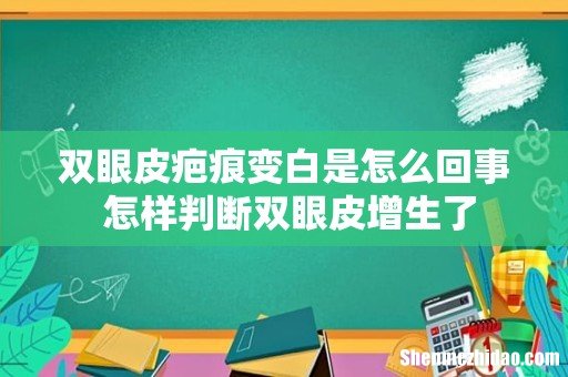 双眼皮疤痕变白是怎么回事 怎样判断双眼皮增生了