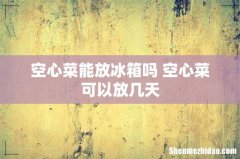 空心菜能放冰箱吗 空心菜可以放几天